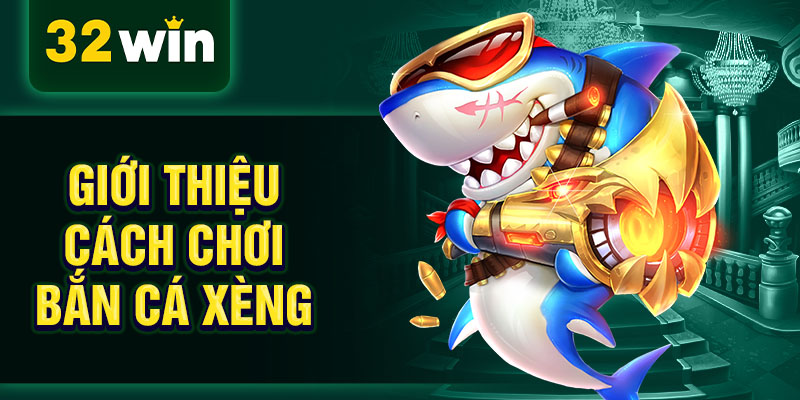 Giới thiệu cách chơi bắn cá xèng Giới thiệu cách chơi bắn cá xèng