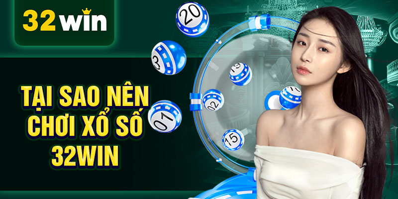 Tại sao nên chơi xổ số 32WIN Tại sao nên chơi xổ số 32WIN