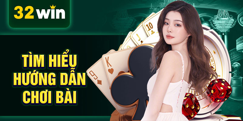 Tìm hiểu hướng dẫn chơi bài Tìm hiểu hướng dẫn chơi bài