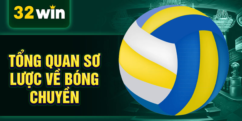Tổng quan sơ lược về bóng chuyền Tổng quan sơ lược về bóng chuyền