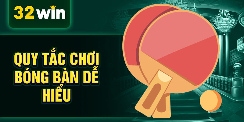 Quy tắc chơi bóng bàn dễ hiểu Quy tắc chơi bóng bàn dễ hiểu