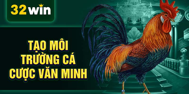 Tạo môi trường cá cược văn minh Tạo môi trường cá cược văn minh