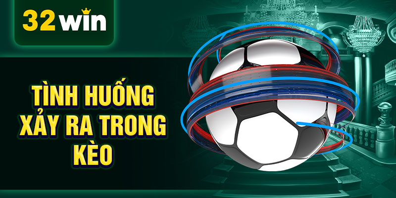 Tình huống xảy ra trong kèo Tình huống xảy ra trong kèo