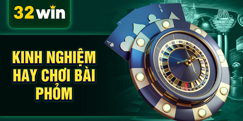 Kinh nghiệm hay chơi bài phỏm Kinh nghiệm hay chơi bài phỏm