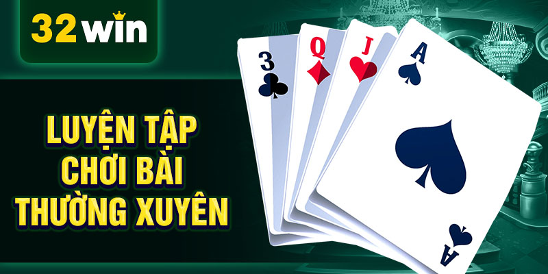 Luyện tập chơi bài thường xuyên Luyện tập chơi bài thường xuyên